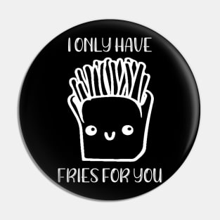 I Only Have Fries For You Pin