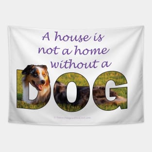 A house is not a home without a dog - Australian shepherd collie oil painting word art Tapestry