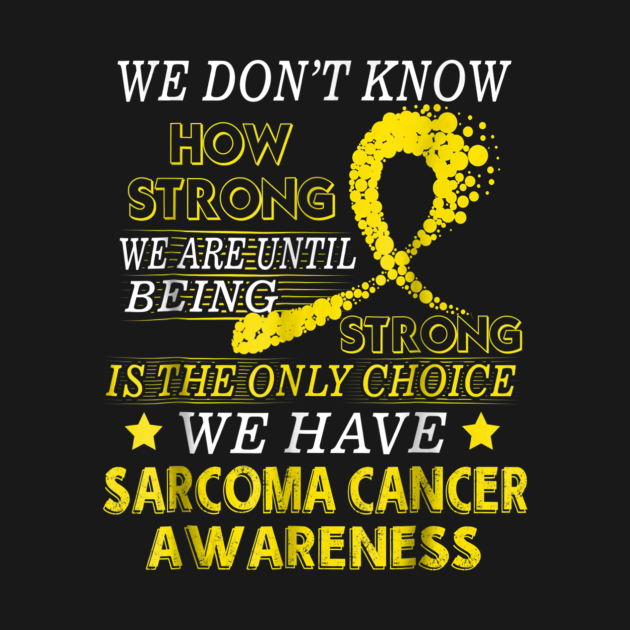 Discover Strong Sarcoma cancer shirt Yellow awareness ribbon - Strong Sarcoma Cancer - T-Shirt