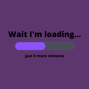 Funny Wait I'm Loading 5 More Minutes T-Shirt