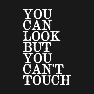 you can look but you can't touch T-Shirt