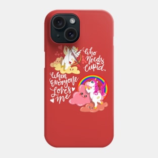 Unicorn Valentines Love Who Needs Cupid When Everyone Loves Me Phone Case