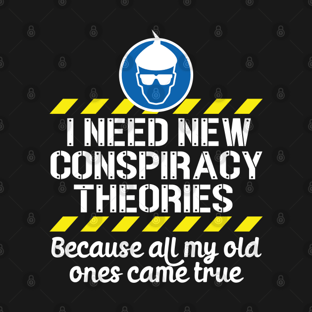 I Need New Conspiracy Theories Because All My Old Ones Came True v1 by RobiMerch