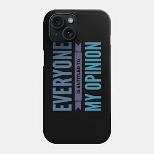 Everyone is entitled to my opinion Phone Case