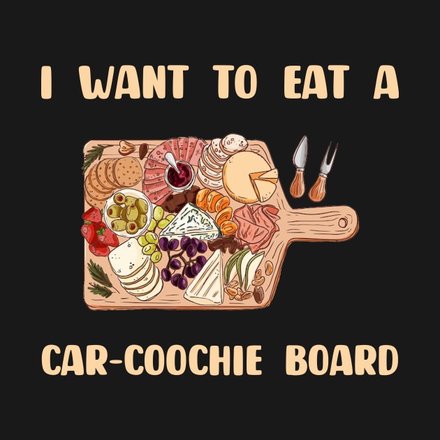 Charcuterie Saying I Want To Eat A Car-Coochie Board by Zimmermanr Liame