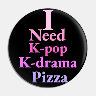 i need K-pop, K-drama and Pizza - Kpop Love - Pizza Fans Pin