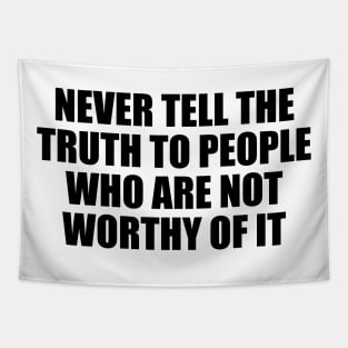 Never tell the truth to people who are not worthy of it Tapestry