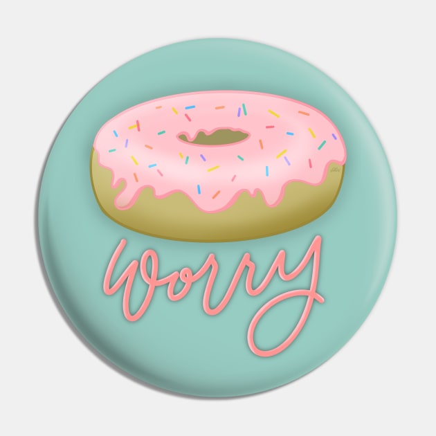 Donut Worry Pin by HeyHeyHeatherK