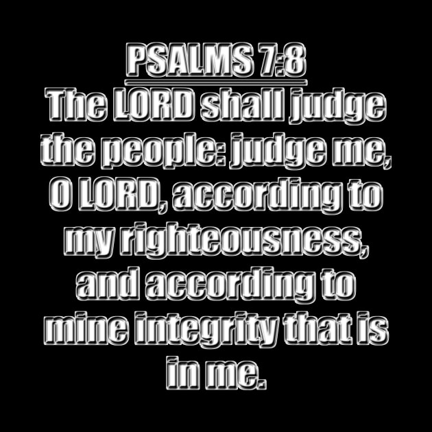 Psalm 7:8 Bible Verse  The LORD shall judge the people: Judge me, O LORD, According to my righteousness, and according to mine integrity that is in me.  KJV: King James Version by Holy Bible Verses