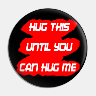 HUG THIS UNTIL YOU CAN HUG ME Pin