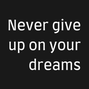 "Never give up on your dreams" T-Shirt