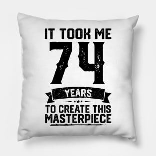 It Took Me 74 Years To Create This Masterpiece 74th Birthday Pillow