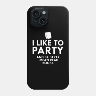 Book Reader - I like to party and by party I mean read books Phone Case