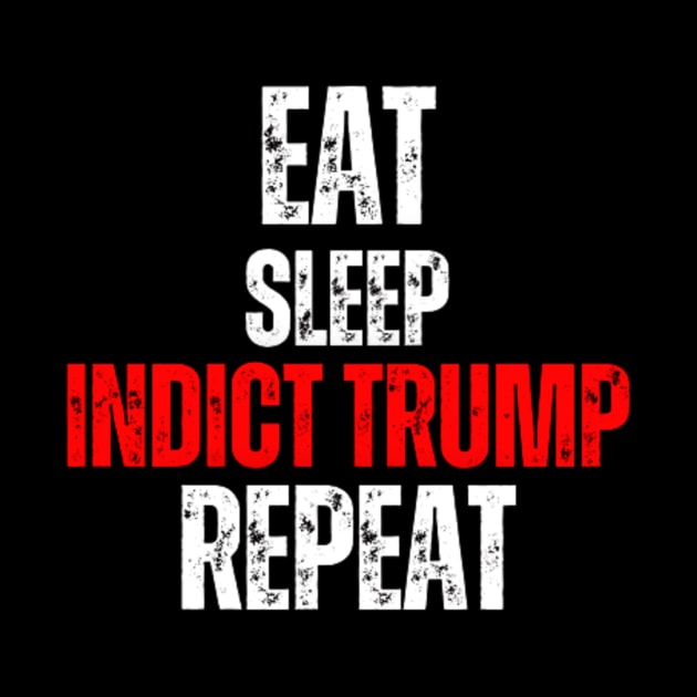 Eat Sleep Indict Trump Repeat by LotsOfArt