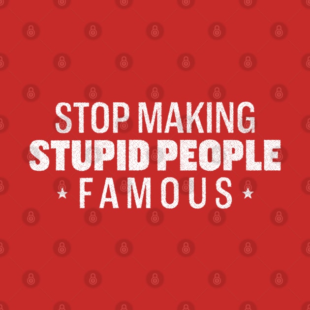 Stop Making Stupid People Famous by daparacami