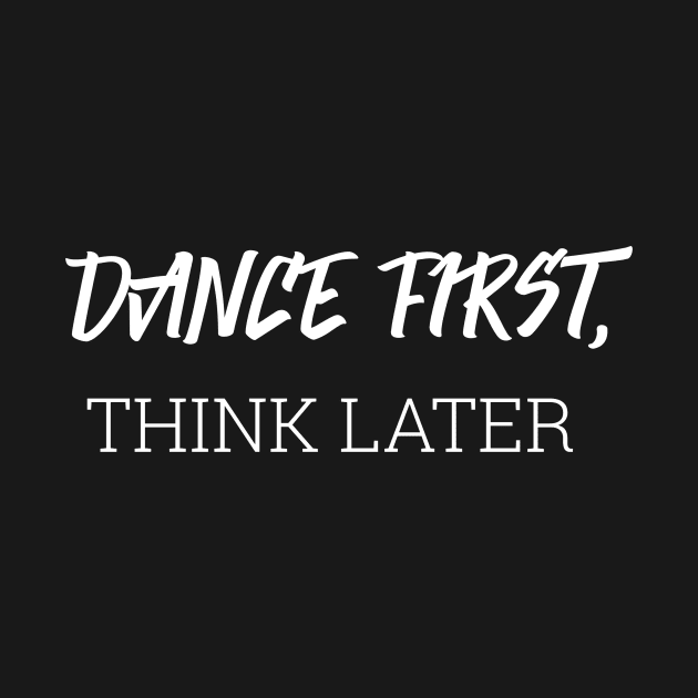 Dance First, Think Later by EM Artistic Productions