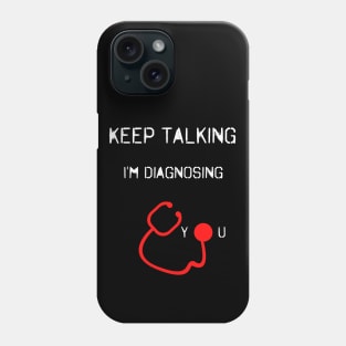 Keep Talking I'm Diagnosing You Phone Case