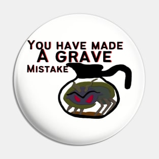 You made a grave mistake coffee monster Pin