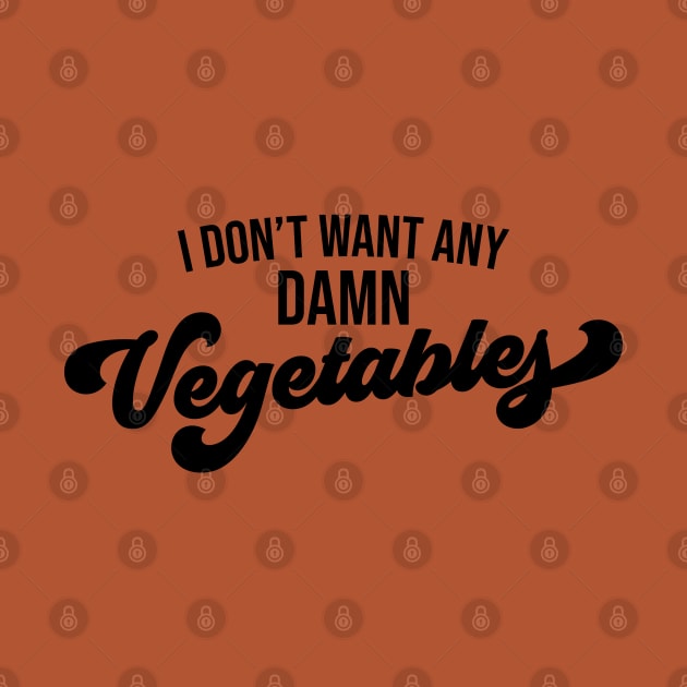 I Don't Want Any Damn Vegetables by KodiakMilly