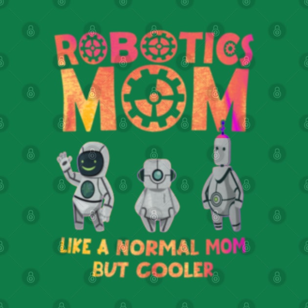 Robotics mom like a normal mom but cooler by Dreamsbabe