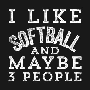 i like softball and maybe 3 people T-Shirt