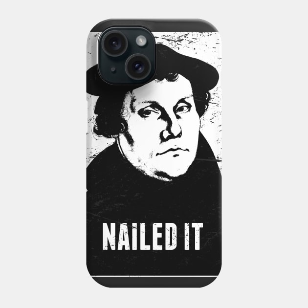 Nailed It | Martin Luther Protestant Reformation Phone Case by MeatMan