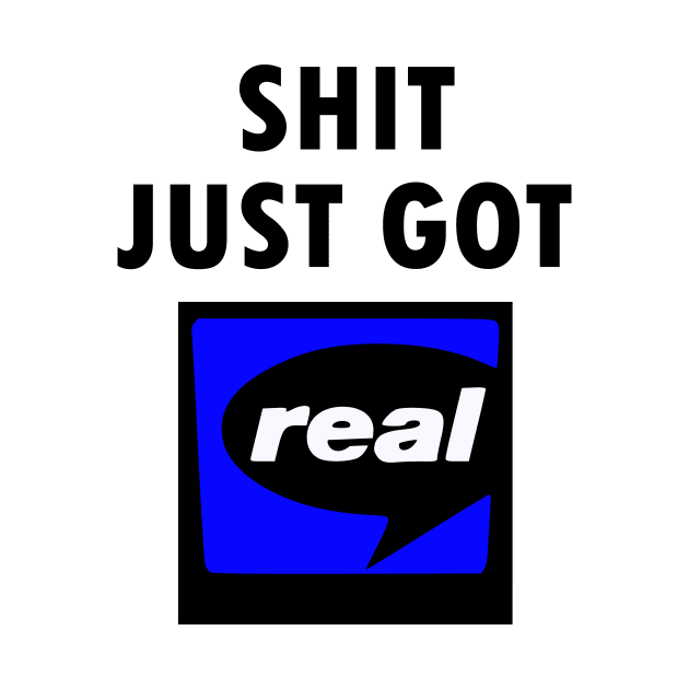 Shit Just Got Real - RealPlayer by gigapixels