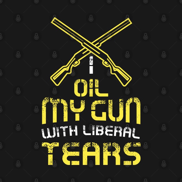 I Oil My Guns With Liberal Tears Shirt 2nd Amendment Tshirt and Gift by Shirtbubble