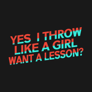 Yes I Throw Like A Girl Want A Lesson T-Shirt