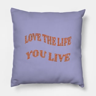 Love the Life you live Pillow