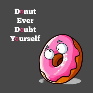 Donut Ever Doubt Yourself! T-Shirt