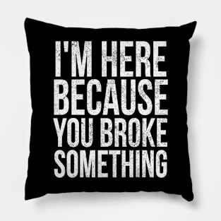 I'm here because you broke something Pillow