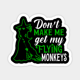 Don't Make Me Get my Flying Monkeys Magnet