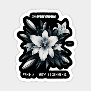 IN EVERY ENDING, FIND A NEW BEGINNING - FLOWER INSPIRATIONAL QUOTES Magnet