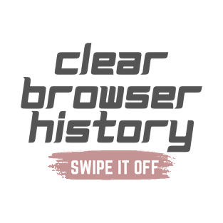 Clear your browser history T-Shirt