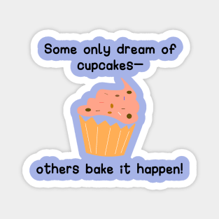 Some only dream of cupcakes—others bake it happen Magnet