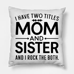 i have tow titles mom and sister and i rock them both Pillow