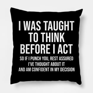 I Was Taught To Think Before I Act So If I Punch You Rest Assured Shirt  Funny Sarcasm Pillow