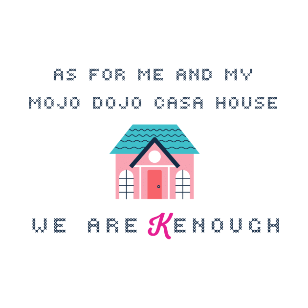 As for me and my mojo dojo casa house, we are Kenough by Arthouse Garage