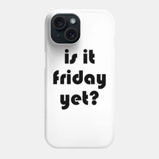 is it friday yet?? Phone Case