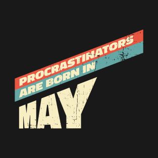 Procrastinators are born in May T-Shirt