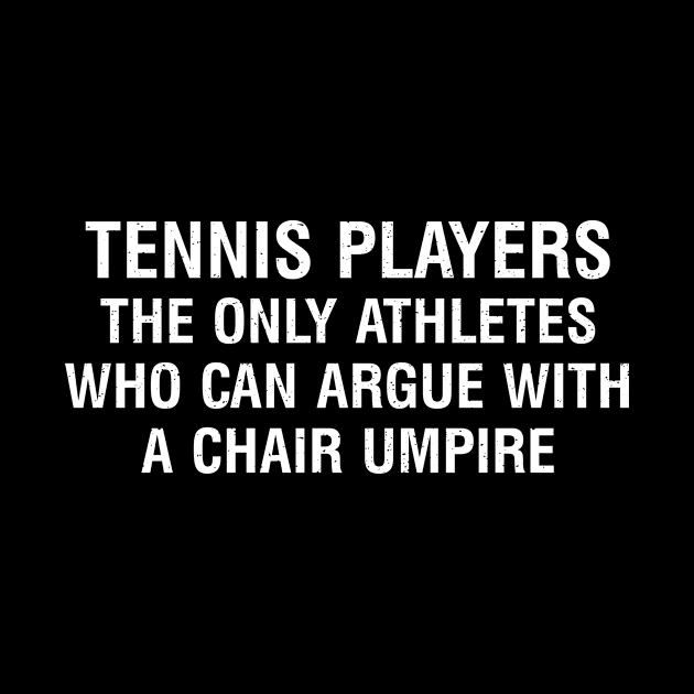 Tennis players The only athletes who can argue with a chair umpire by trendynoize