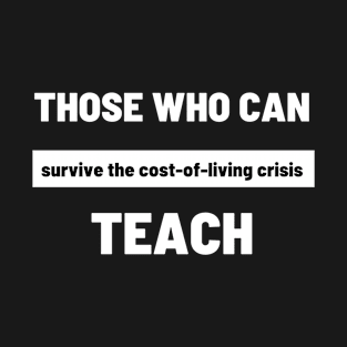 Those Who Can Survive The Cost of Living Crisis Teach T-Shirt