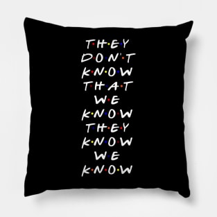 They don't know that we know they know we know. (White Text) Pillow