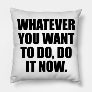 Whatever you want to do, do it now Pillow