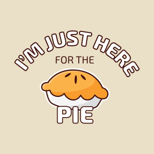 I'm Just Here for the Pie T-Shirt