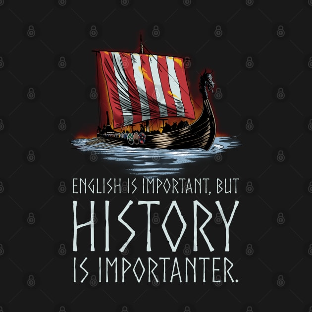 English Is Important, But History Is Importanter - Viking Longship - Medieval History by Styr Designs