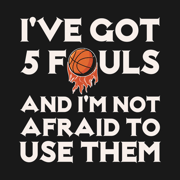 I've Got 5 Fouls And I'm not Afraid to Use Them by Microart