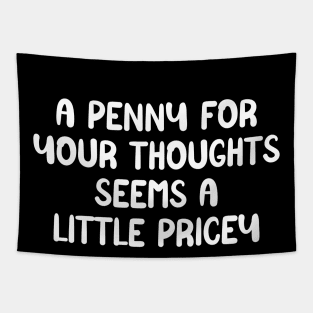 A penny for your thoughts seems a little pricey shirt, funny sarcasm quote Tapestry