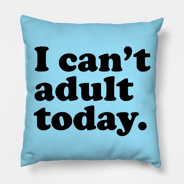 I can't adult today. Pillow by slogantees